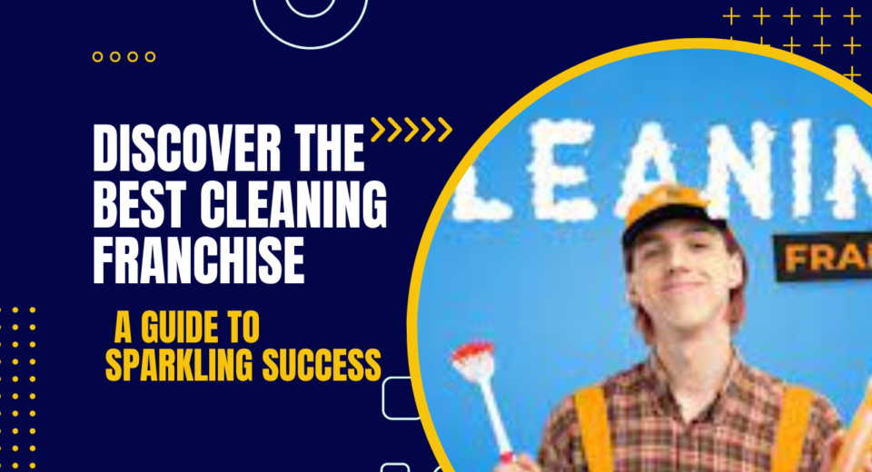 Discover the Best Cleaning Franchise Near You: A Guide to Sparkling Success