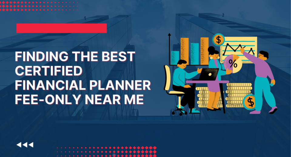 Finding the Best Certified Financial Planner Fee-Only Near Me