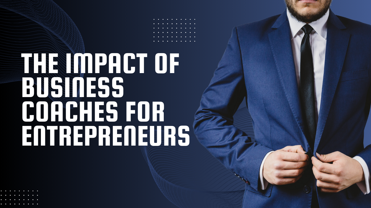The Impact of Business Coaches for Entrepreneurs