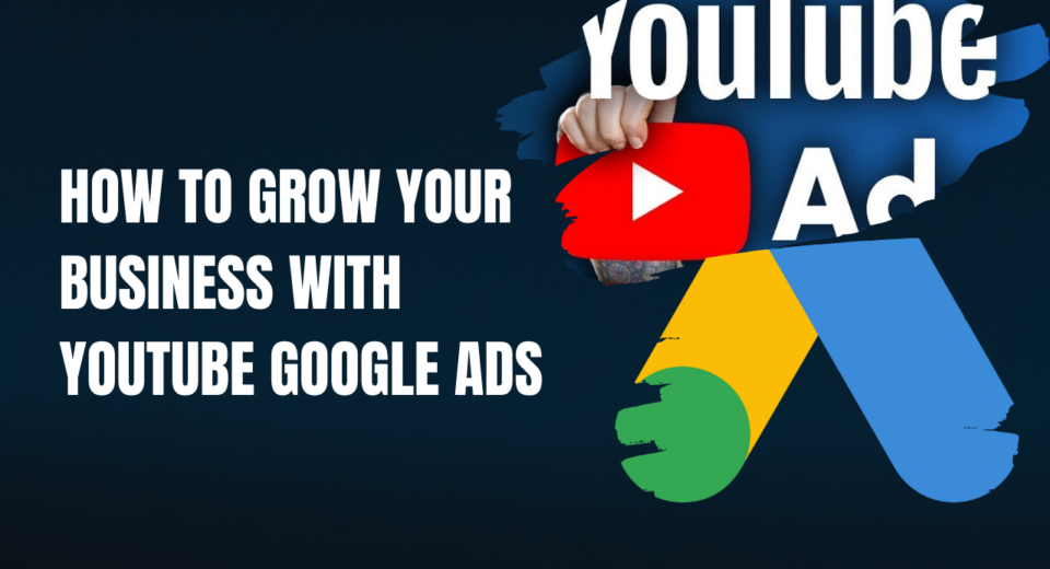 how to grow your business with youtube google ads