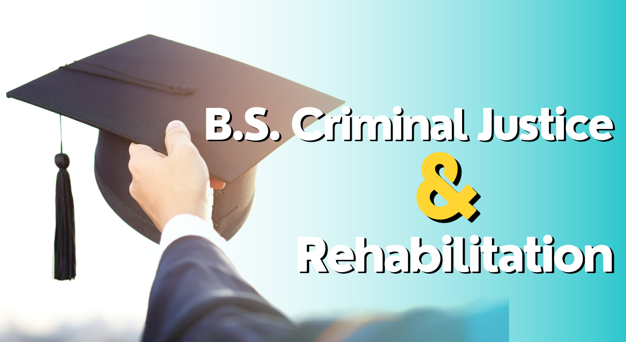 B.S. Criminal Justice & Rehabilitation