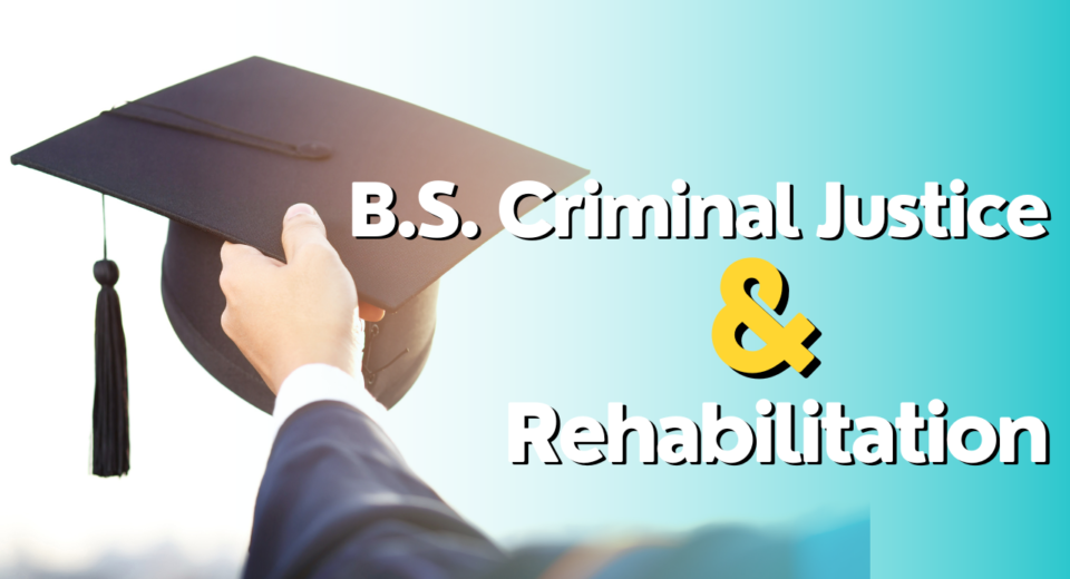 B.S. Criminal Justice & Rehabilitation