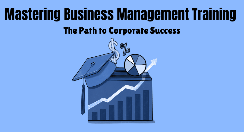 Mastering Business Management Training The Path to Corporate Success